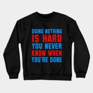 Doing Nothing Is Hard You Never Know When You're Done Crewneck Sweatshirt
